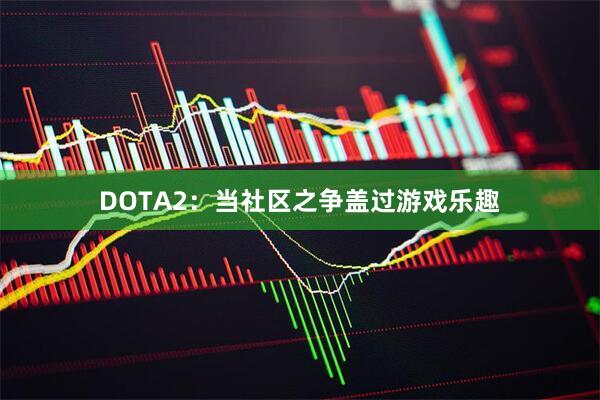 DOTA2：当社区之争盖过游戏乐趣